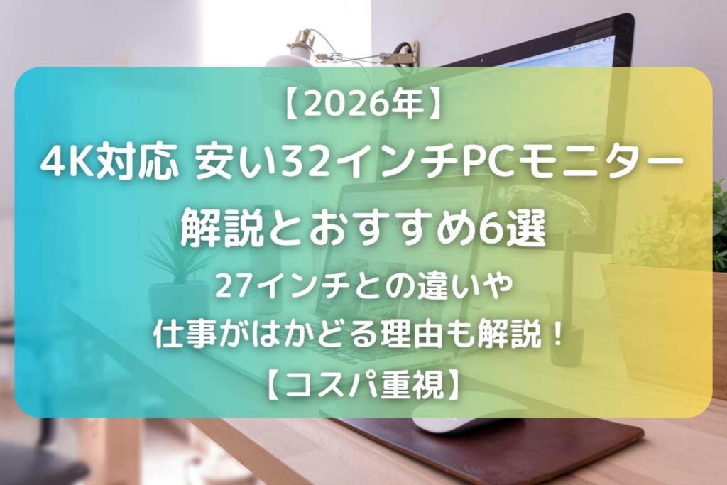 【2026年】 4K対応 安い32インチPCモニター 解説とおすすめ6選 27インチとの違いや 仕事がはかどる理由も解説！ 【コスパ重視】