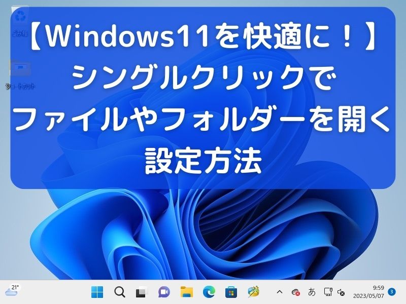 【Windows11を快適に】シングルクリックでファイルやフォルダーを開く設定方法