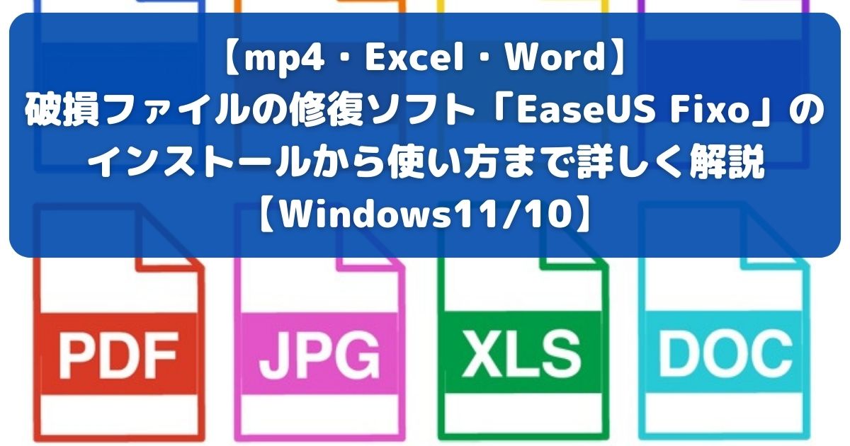 【mp4・Excel・Word】 破損ファイルの修復ソフト「EaseUS Fixo」の インストールから使い方まで詳しく解説 【Windows1110】