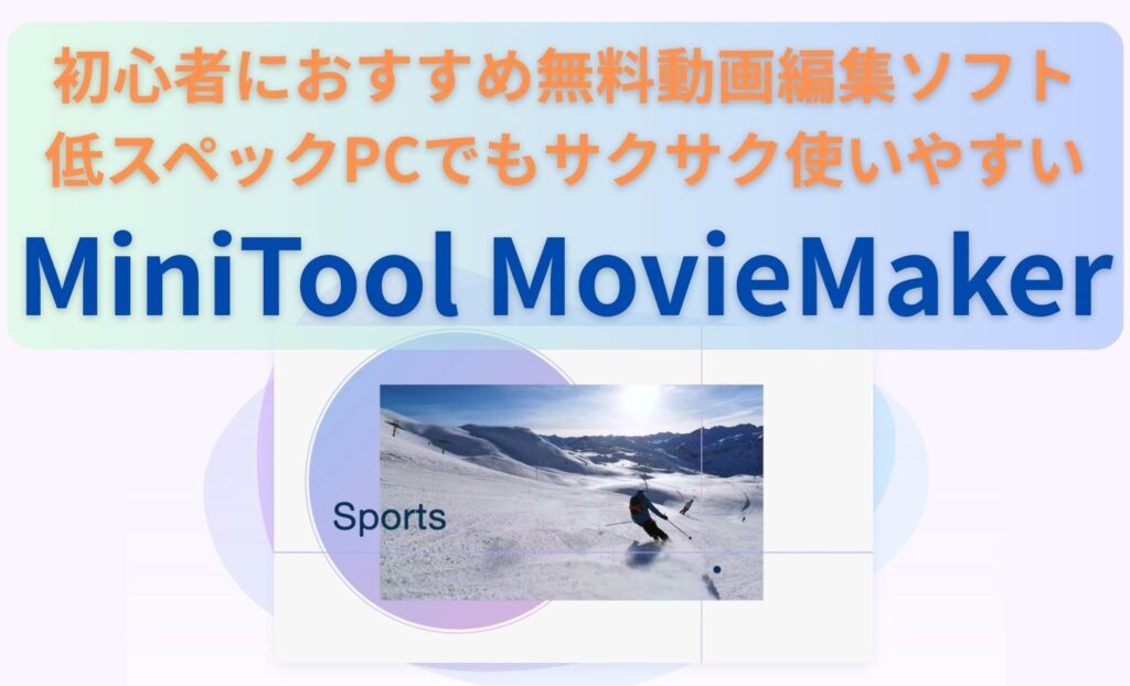 初心者におすすめ無料動画編集ソフト 低スペックPCでもサクサク使いやすい MiniTool MovieMaker